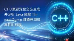 CPU瓶颈定位怎么生成并分析 Java 线程 Thread Dump 排查死锁或高耗时线程