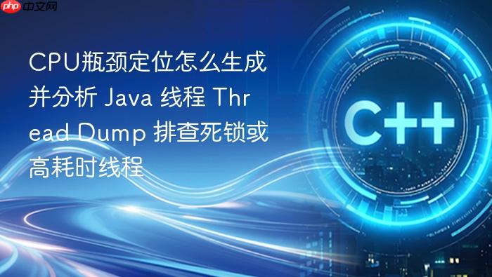 cpu瓶颈定位怎么生成并分析 java 线程 thread dump 排查死锁或高耗时线程