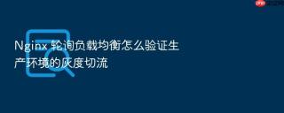 nginx 轮询负载均衡怎么验证生产环境的灰度切流