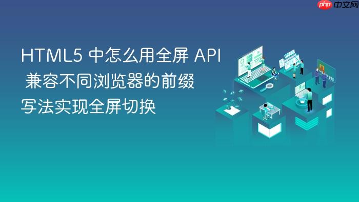 html5 中怎么用全屏 api 兼容不同浏览器的前缀写法实现全屏切换