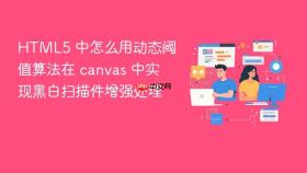 html5 中怎么用动态阈值算法在 canvas 中实现黑白扫描件增强处理