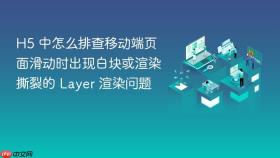 h5 中怎么排查移动端页面滑动时出现白块或渲染撕裂的 layer 渲染问题