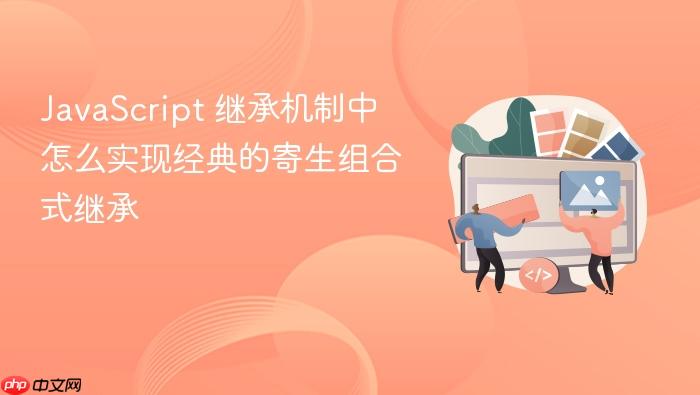 javascript 继承机制中怎么实现经典的寄生组合式继承