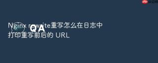 nginx rewrite重写怎么在日志中打印重写前后的 url