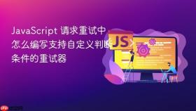javascript 请求重试中怎么编写支持自定义判断条件的重试器