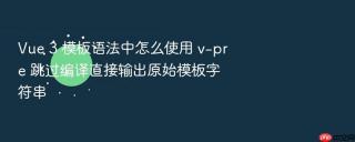 Vue 3 模板语法中怎么使用 v-pre 跳过编译直接输出原始模板字符串