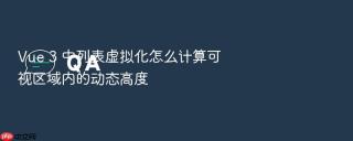 vue 3 中列表虚拟化怎么计算可视区域内的动态高度