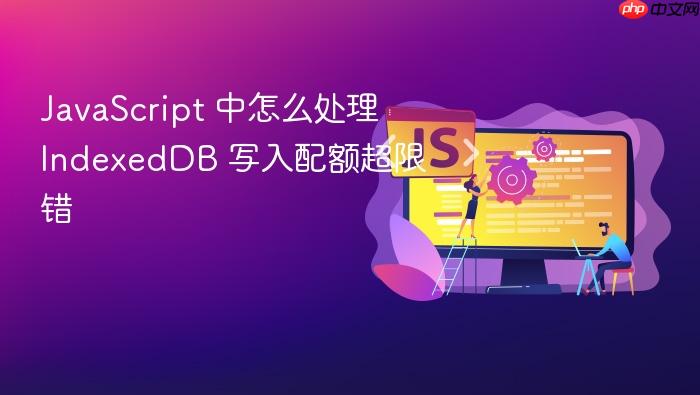 javascript 中怎么处理 indexeddb 写入配额超限错