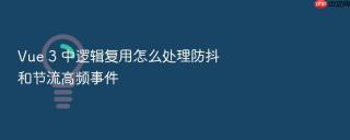 Vue 3 中逻辑复用怎么处理防抖和节流高频事件