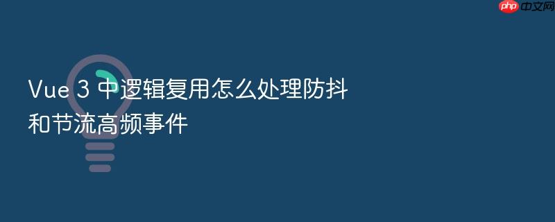 vue 3 中逻辑复用怎么处理防抖和节流高频事件