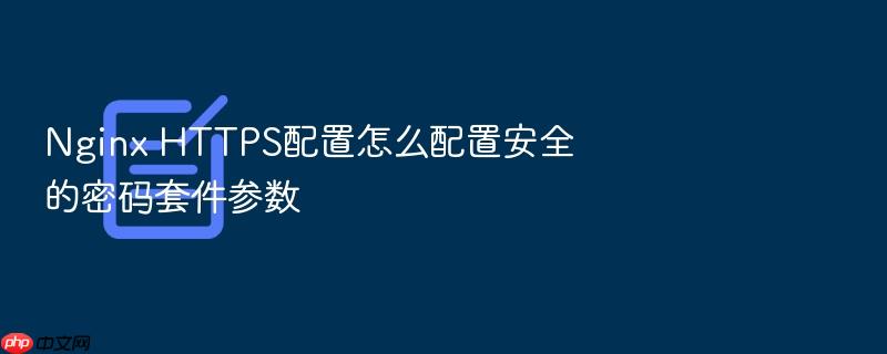 nginx https配置怎么配置安全的密码套件参数