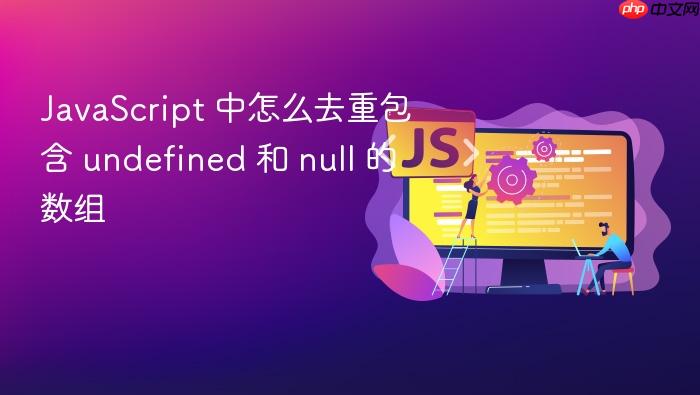 javascript 中怎么去重包含 undefined 和 null 的数组