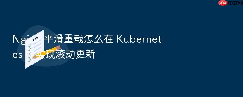 nginx 平滑重载怎么在 kubernetes 中实现滚动更新