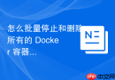 怎么批量停止和删除所有的 Docker 容器