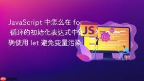 JavaScript 中怎么在 for 循环的初始化表达式中正确使用 let 避免变量污染