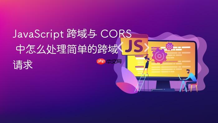 javascript 跨域与 cors 中怎么处理简单的跨域请求