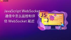 JavaScript WebSocket 通信中怎么监控和评估 WebSocket 延迟