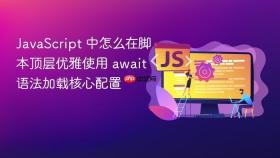 JavaScript 中怎么在脚本顶层优雅使用 await 语法加载核心配置