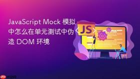 JavaScript Mock 模拟中怎么在单元测试中伪造 DOM 环境
