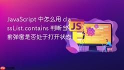JavaScript 中怎么用 classList.contains 判断当前弹窗是否处于打开状态