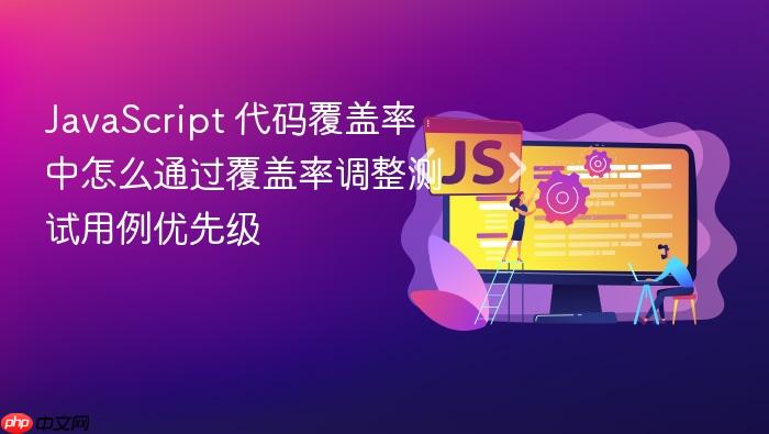 javascript 代码覆盖率中怎么通过覆盖率调整测试用例优先级
