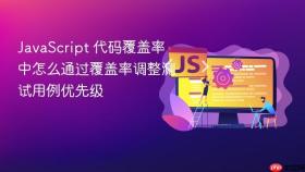 JavaScript 代码覆盖率中怎么通过覆盖率调整测试用例优先级