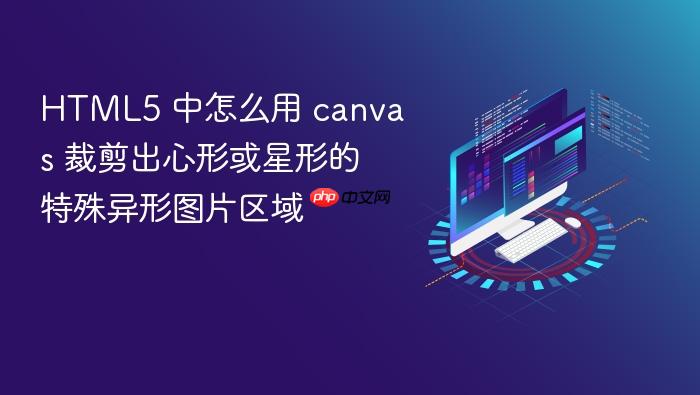 html5 中怎么用 canvas 裁剪出心形或星形的特殊异形图片区域
