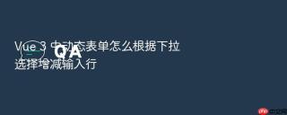 Vue 3 中动态表单怎么根据下拉选择增减输入行