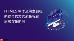 html5 中怎么用主副标题结合的方式避免标题层级逻辑断层