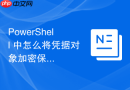 PowerShell 中怎么将凭据对象加密保存并在远程会话中安全调用
