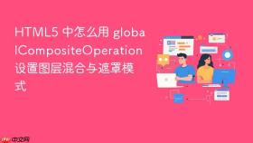 html5 中怎么用 globalcompositeoperation 设置图层混合与遮罩模式