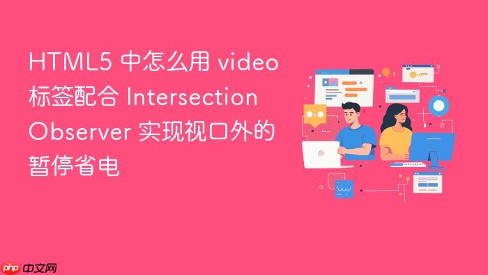 html5 中怎么用 video 标签配合 intersection observer 实现视口外的暂停省电