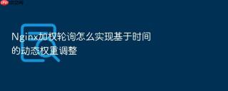 nginx加权轮询怎么实现基于时间的动态权重调整