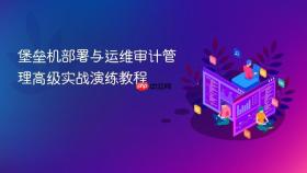 堡垒机部署与运维审计管理高级实战演练教程