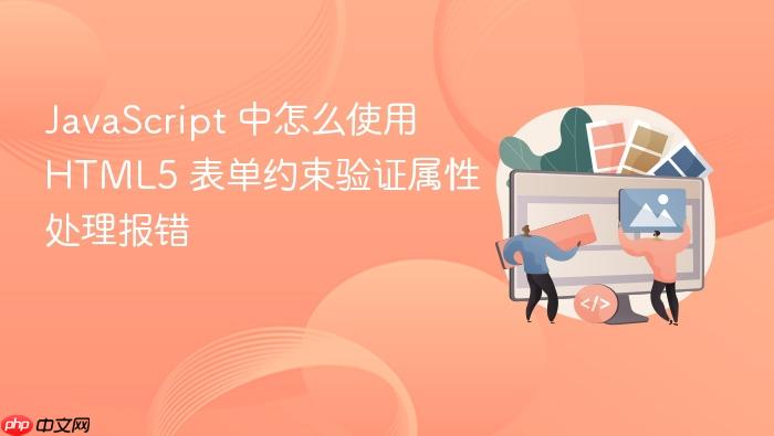 javascript 中怎么使用 html5 表单约束验证属性处理报错