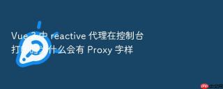 Vue 3 中 reactive 代理在控制台打印时为什么会有 Proxy 字样