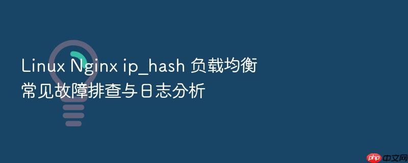 linux nginx ip_hash 负载均衡常见故障排查与日志分析