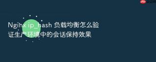 nginx ip_hash 负载均衡怎么验证生产环境中的会话保持效果
