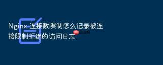 nginx 连接数限制怎么记录被连接限制拒绝的访问日志