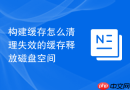 构建缓存怎么清理失效的缓存释放磁盘空间