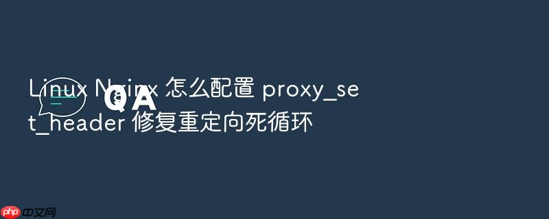 linux nginx 怎么配置 proxy_set_header 修复重定向死循环