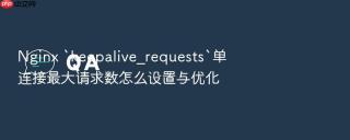 nginx `keepalive_requests`单连接最大请求数怎么设置与优化