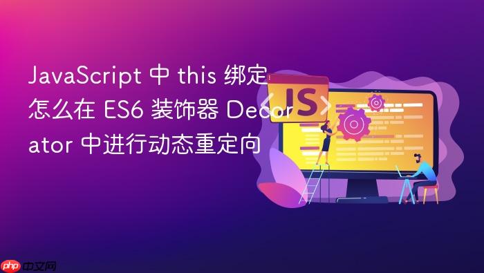 javascript 中 this 绑定怎么在 es6 装饰器 decorator 中进行动态重定向