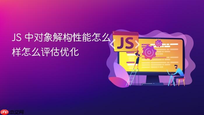 js 中对象解构性能怎么样怎么评估优化