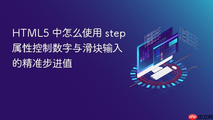 html5 中怎么使用 step 属性控制数字与滑块输入的精准步进值
