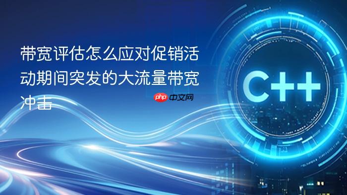 带宽评估怎么应对促销活动期间突发的大流量带宽冲击