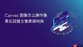canvas 图像怎么操作像素实现复古像素画转换