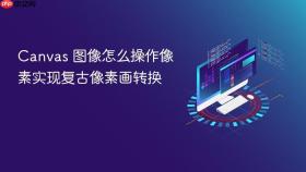 Canvas 图像怎么操作像素实现复古像素画转换