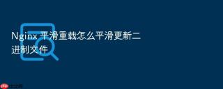 Nginx 平滑重载怎么平滑更新二进制文件