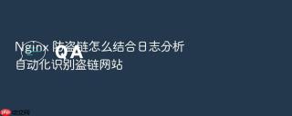 nginx 防盗链怎么结合日志分析自动化识别盗链网站